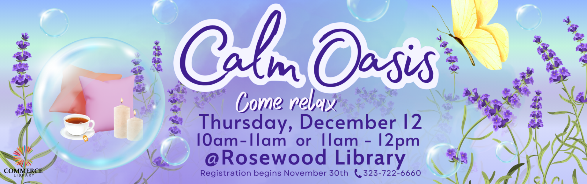 Calm Oasis, Thursday December 12, 10-11am or 11am-12pm, at Rosewood Library, Registration begins November 30st, Call 323-722-6660, City of Commerce Library