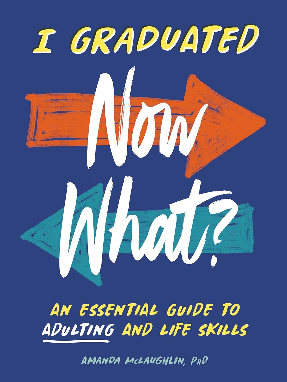 I Graduated. Now What. An Essential Guide to Adulting and Life Skills. An Essential Guide to Adulting and Life Skills Book Cover